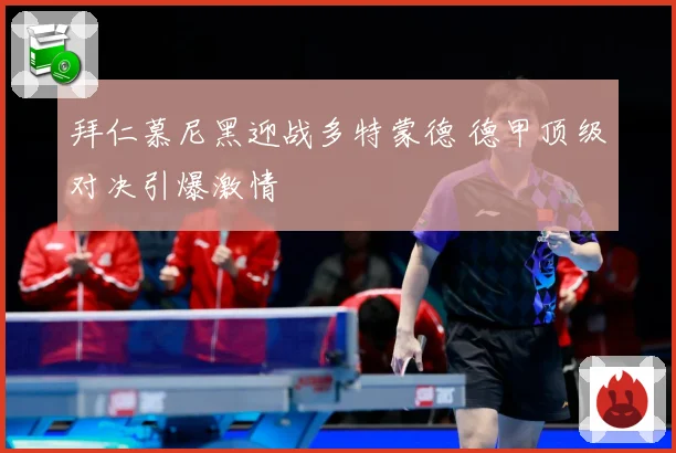拜仁慕尼黑迎战多特蒙德 德甲顶级对决引爆激情