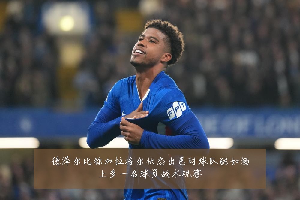 德泽尔比称加拉格尔状态出色时球队犹如场上多一名球员战术观察