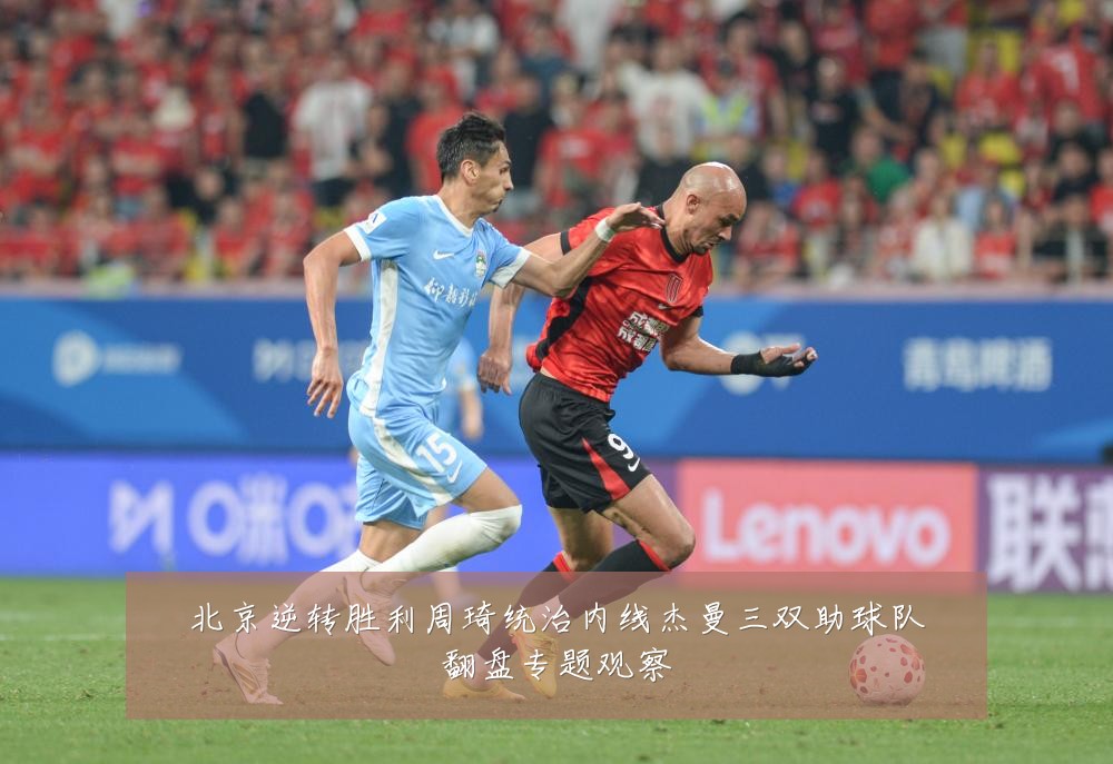 北京逆转胜利周琦统治内线杰曼三双助球队翻盘专题观察