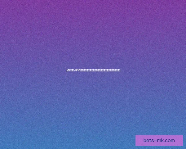 MK体育APP下载安装全攻略如何快速获得最新版本并享受丰富赛事功能